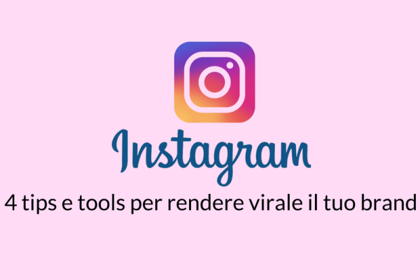 Instagram per il marketing: 4 tips e 4 tools per arrivare alla viralità
